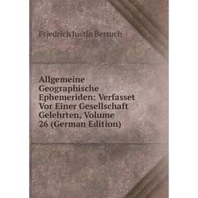 

Книга Allgemeine Geographische Ephemeriden: Verfasset Vor Einer Gesellschaft Gelehrten, Volume 26 (German Edition)