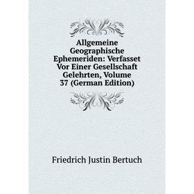

Книга Allgemeine Geographische Ephemeriden: Verfasset Vor Einer Gesellschaft Gelehrten, Volume 37 (German Edition)