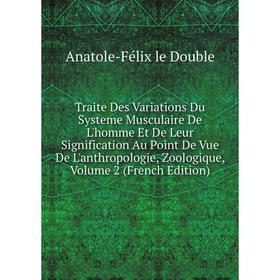 

Книга Traite Des Variations Du Systeme Musculaire De L'homme Et De Leur Signification Au Point De Vue De L'anthropologie, Zoologique
