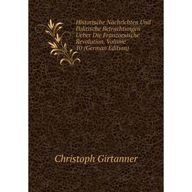 

Книга Historische Nachrichten Und Politische Betrachtungen Ueber Die Franzoesische Revolution, Volume 10 (German Edition)