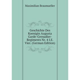 

Книга Geschichte Des Koenigin Augusta Garde-Grenadier-Regiments Nr. 4 I.E. Vier. (German Edition)