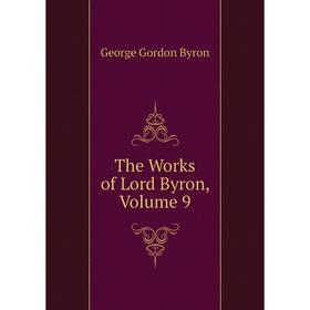 

Книга The Works of Lord Byron, Volume 9