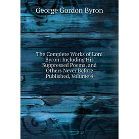 

Книга The Complete Works of Lord Byron: Including His Suppressed Poems, and Others Never Before Published, Volume 4