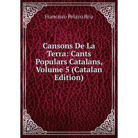 

Книга Cansons De La Terra: Cants Populars Catalans, Volume 5 (Catalan Edition)