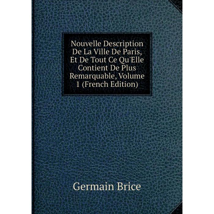 фото Книга nouvelle description de la ville de paris, et de tout ce qu'elle contient de plus remarquable, volume 1 nobel press