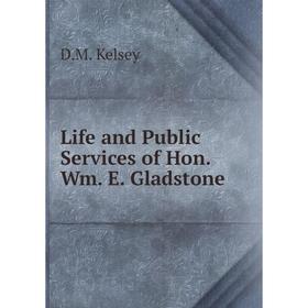 

Книга Life and Public Services of Hon Wm E Gladstone