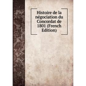 

Книга Histoire de la négociation du Concordat de 1801 (French Edition)
