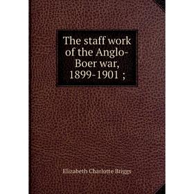

Книга The staff work of the Anglo-Boer war, 1899-1901