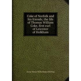 

Книга Coke of Norfolk and his friendsthe life of Thomas William Coke, first earl of Leicester of Holkham