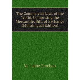 

Книга The Commercial Laws of the World, Comprising the Mercantile, Bills of Exchange (Multilingual Edition)