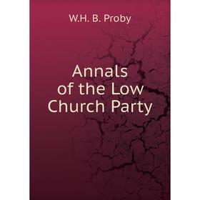 

Книга Annals of the Low Church Party