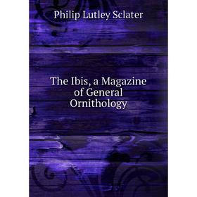 

Книга The Ibis, a Magazine of General Ornithology