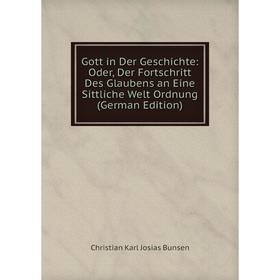 

Книга Gott in Der Geschichte: Oder, Der Fortschritt Des Glaubens an Eine Sittliche Welt Ordnung (German Edition)