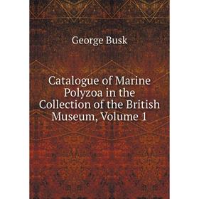 

Книга Catalogue of Marine Polyzoa in the Collection of the British Museum, Volume 1
