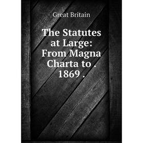 

Книга The Statutes at Large: From Magna Charta to. 1869.