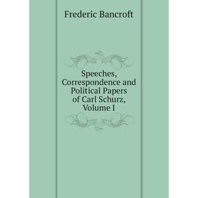 

Книга Speeches, Correspondence and Political Papers of Carl Schurz, Volume I