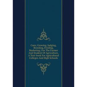 

Книга Corn; Growing, Judging, Breeding, Feeding, Marketing; For The Farmer And Student Of Agriculture, A Text-book For Agricultural Colleges And High