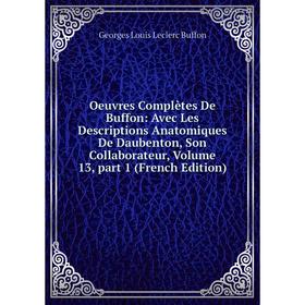 

Книга Oeuvres complètes de Buffon: Avec Les Descriptions Anatomiques De Daubenton, Son Collaborateur, Volume 13, part 1