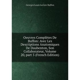 

Книга Oeuvres complètes de Buffon: Avec Les Descriptions Anatomiques De Daubenton, Son Collaborateur, Volume 20, part 5