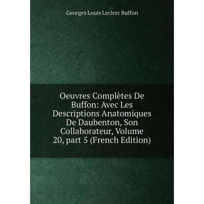 фото Книга oeuvres complètes de buffon: avec les descriptions anatomiques de daubenton, son collaborateur, volume 20, part 5 nobel press