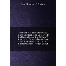 

Книга Recherches Historiques Sur La Principauté Française De Morée Et Ses Hautes Baronnies