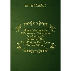 

Книга Manuel Pratique De L'électricien: Guide Pour Le Montage Et L'entretien Des Installations Électriques