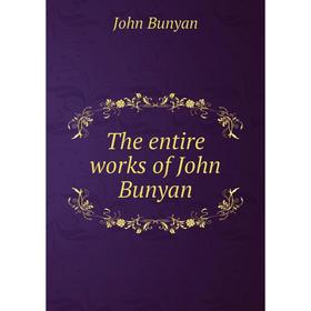 

Книга The entire works of John Bunyan