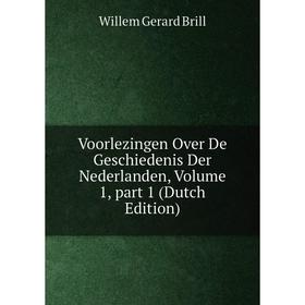 

Книга Voorlezingen Over De Geschiedenis Der Nederlanden, Volume 1, part 1 (Dutch Edition)