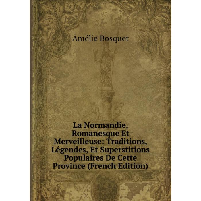 фото Книга la normandie, romanesque et merveilleuse: traditions, légendes, et superstitions populaires de cette province nobel press