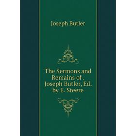 

Книга The Sermons and Remains of. Joseph Butler, Ed. by E. Steere