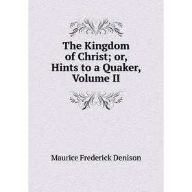 

Книга The Kingdom of Christor, Hints to a Quaker, Volume II