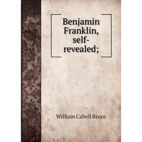 

Книга Benjamin Franklin, self-revealed