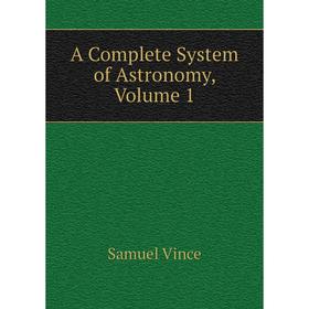

Книга A Complete System of Astronomy, Volume 1
