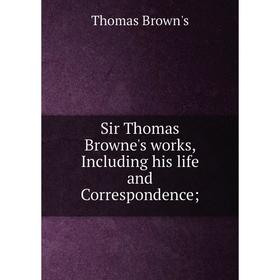 

Книга Sir Thomas Browne's works, Including his life and Correspondence