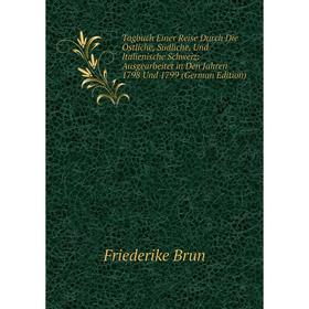 

Книга Tagbuch Einer Reise Durch Die Östliche, Südliche, Und Italienische Schweiz: Ausgearbeitet in Den Jahren 1798 Und 1799 (German Edition)