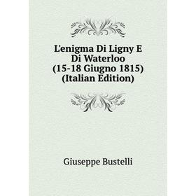 

Книга L'enigma Di Ligny E Di Waterloo (15-18 Giugno 1815)