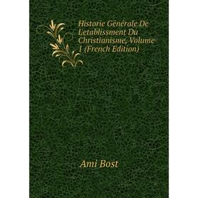 

Книга Historie Générale De L'etablissment Du Christianisme, Volume 1 (French Edition)
