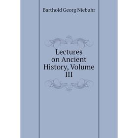 

Книга Lectures on Ancient History, Volume III