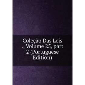 

Книга Coleção Das Leis., Volume 25, part 2 (Portuguese Edition)