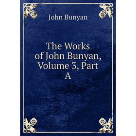 

Книга The Works of John Bunyan, Volume 3, Part A
