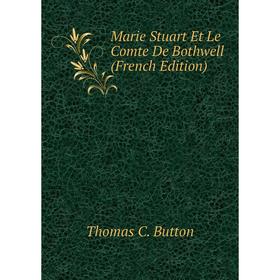 

Книга Marie Stuart Et Le Comte De Bothwell