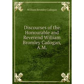 

Книга Discourses of the Honourable and Reverend William Bromley Cadogan, A.M.