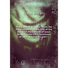 

Книга The Statutes at Large: From the Magna Charta, to the End of the Eleventh Parliament of Great Britain, Anno 1761 Continued to 1807, Volume 45, pa