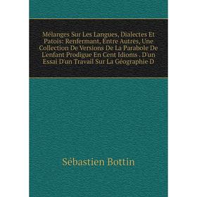 

Книга Mélanges Sur Les Langues, Dialectes Et Patois: Renfermant, Entre Autres, Une Collection De Versions De La Parabole De L'enfant Prodigue En Cent