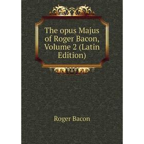 

Книга The opus Majus of Roger Bacon, Volume 2 (Latin Edition)