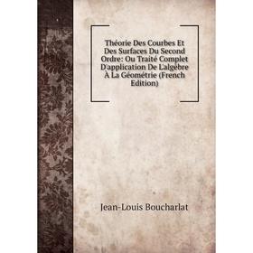 

Книга Théorie Des Courbes Et Des Surfaces Du Second Ordre: Ou Traité Complet D'application De L'algèbre À La Géométrie (French Edition)