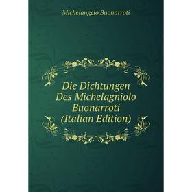 

Книга Die Dichtungen Des Michelagniolo Buonarroti (Italian Edition)