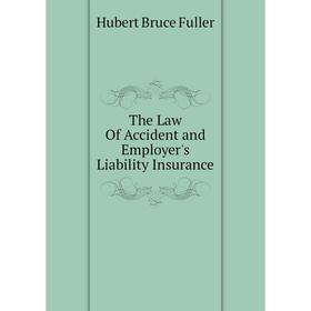 

Книга The Law Of Accident and Employer's Liability Insurance