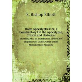 

Книга Horæ Apocalypticæ or, a Commentary On the Apocalypse, Critical and Historical Volume 1