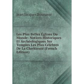 

Книга Les Plus Belles Églises Du Monde: Notices Historiques Et Archéologiques Sur Temples Les Plus Célèbres De La Chrétienté